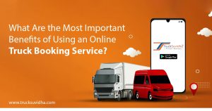What Are the Most Important Benefits of Using an Online Truck Booking Service?